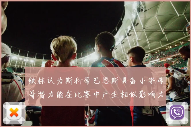铁林认为斯科蒂巴恩斯具备小字母哥潜力能在比赛中产生相似影响力