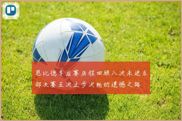 恩比德季后赛历程回顾八次未进东部决赛五次止步次轮的遗憾之路