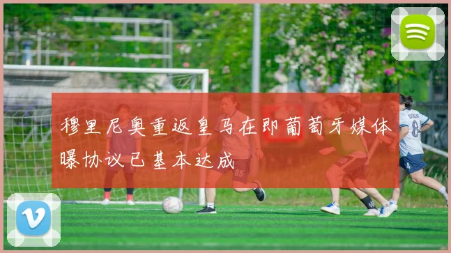 穆里尼奥重返皇马在即葡萄牙媒体曝协议已基本达成
