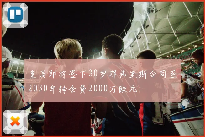 皇马即将签下30岁邓弗里斯合同至2030年转会费2000万欧元